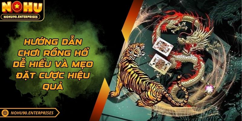 Hướng dẫn chơi rồng hổ dễ hiểu và mẹo đặt cược hiệu quả