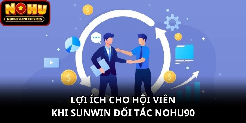 Lợi ích cho hội viên khi Sunwin đối tác Nohu90