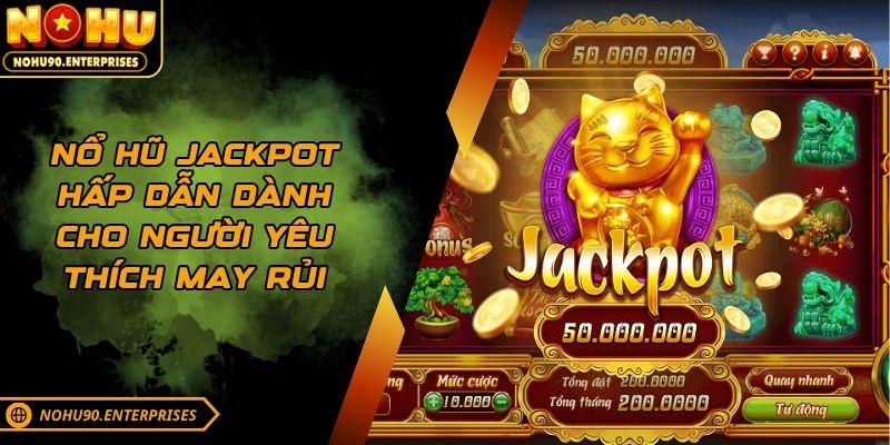Nổ hũ Jackpot hấp dẫn dành cho người yêu thích may rủi