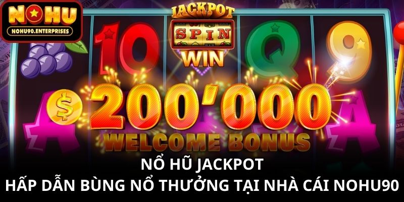 Nổ Hũ Jackpot Hấp Dẫn Bùng Nổ Thưởng Tại Nhà Cái Nohu90