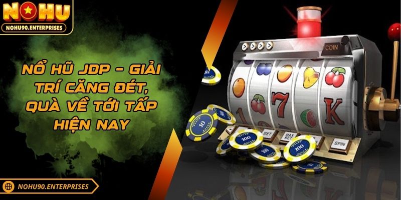 Nổ Hũ JDP – Giải Trí Căng Đét, Quà Về Tới Tấp Năm 2025