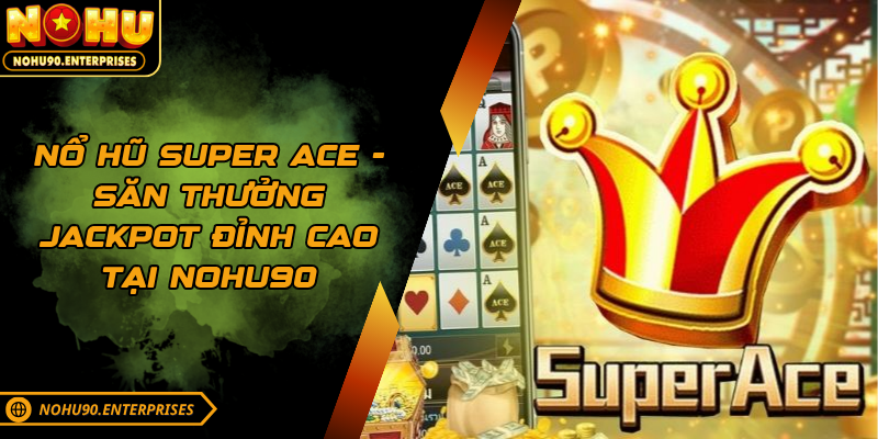 Nổ Hũ Super ACE - Săn Thưởng Jackpot Đỉnh Cao Tại NOHU90