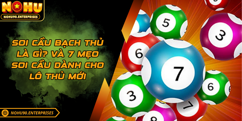 Soi Cầu Bạch Thủ Là Gì Và 7 Mẹo Soi Cầu Dành Cho Lô Thủ Mới