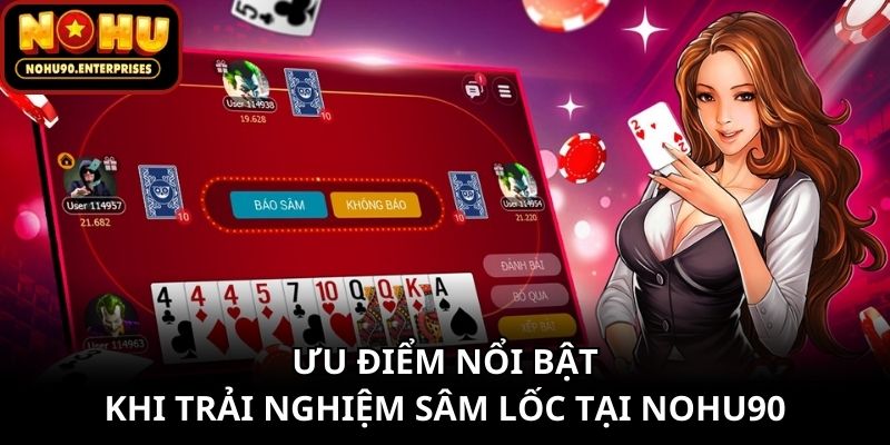 Ưu điểm nổi bật khi trải nghiệm Sâm Lốc tại Nohu90