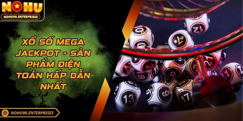 Xổ số Mega jackpot - Sản phẩm điện toán hấp dẫn nhất
